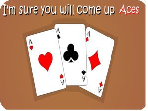 You will come up Aces